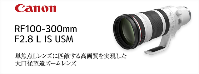 話題の新製品！キヤノン RF100-300mm F2.8 L IS USM | カメラの