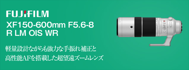 フジフイルム XF150-600mm F5.6-8 R LM OIS WR | カメラのキタムラ