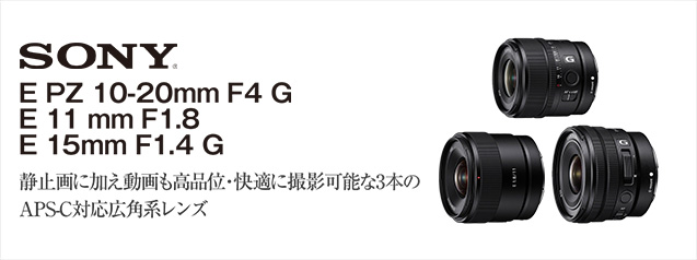 ソニー E PZ 10-20mm F4 G/E 11 mm F1.8/E 15mm F1.4 G | カメラの
