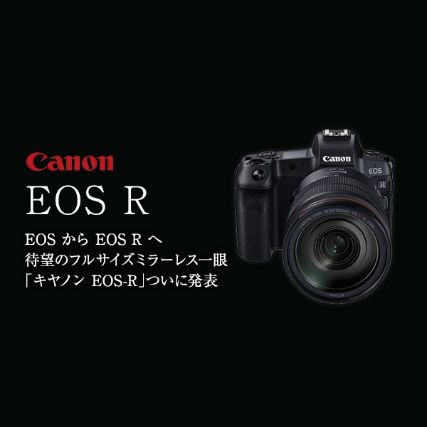キヤノン 待望のフルサイズミラーレス 『EOS R』 | カメラのキタムラ