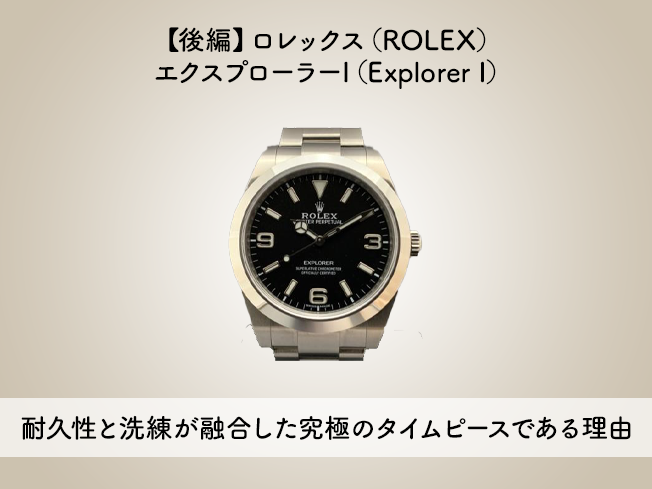 【後編】ロレックス（ROLEX）エクスプローラーI（Explorer I）の耐久性と洗練が融合した究極のタイムピースである理由